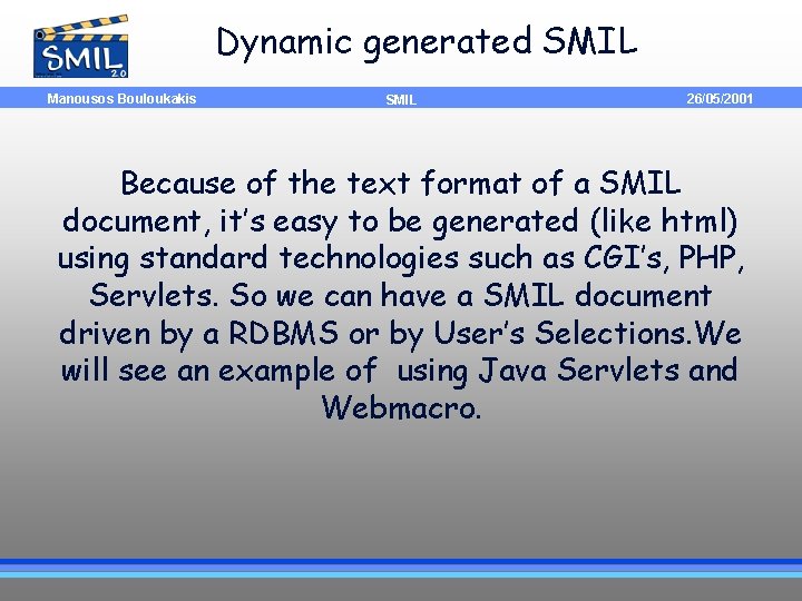 Dynamic generated SMIL Manousos Bouloukakis SMIL 26/05/2001 Because of the text format of a