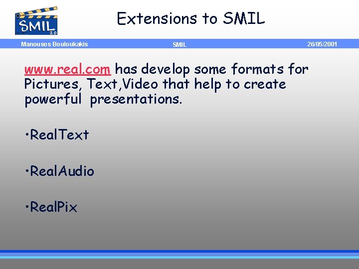 Extensions to SMIL Manousos Bouloukakis SMIL 26/05/2001 www. real. com has develop some formats