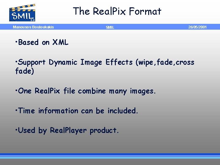 The Real. Pix Format Manousos Bouloukakis SMIL 26/05/2001 • Based on XML • Support