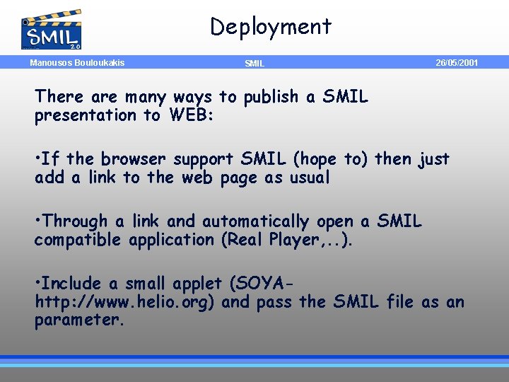 Deployment Manousos Bouloukakis SMIL 26/05/2001 There are many ways to publish a SMIL presentation