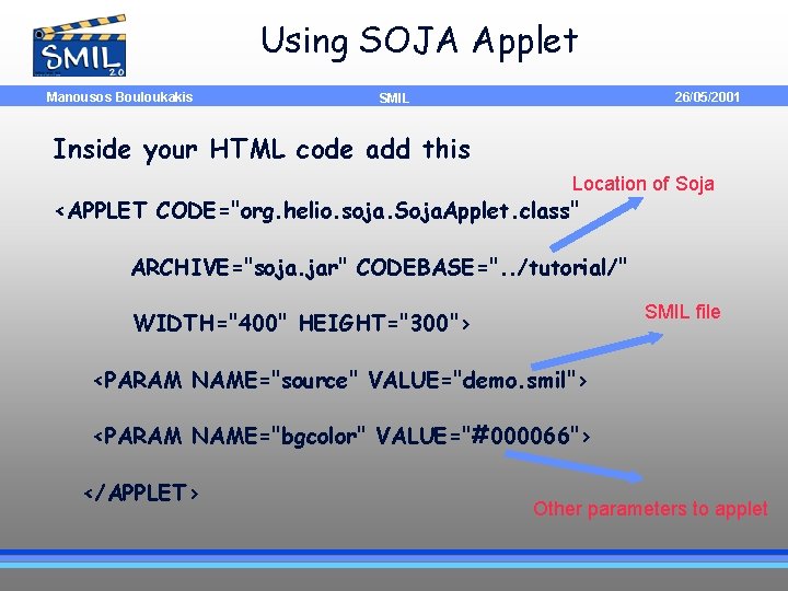 Using SOJA Applet Manousos Bouloukakis 26/05/2001 SMIL Inside your HTML code add this Location