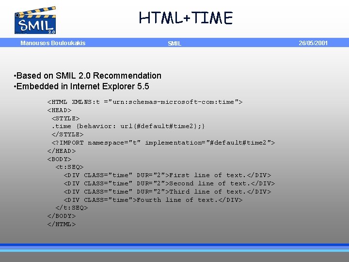 HTML+TIME Manousos Bouloukakis SMIL • Based on SMIL 2. 0 Recommendation • Embedded in