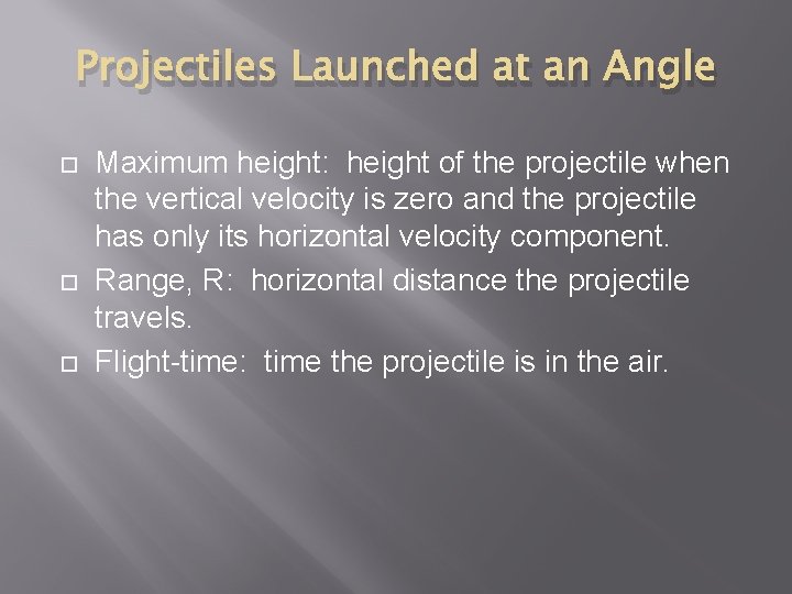 Projectiles Launched at an Angle Maximum height: height of the projectile when the vertical