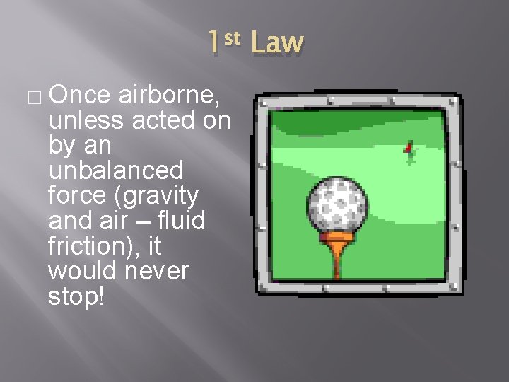 1 st Law � Once airborne, unless acted on by an unbalanced force (gravity