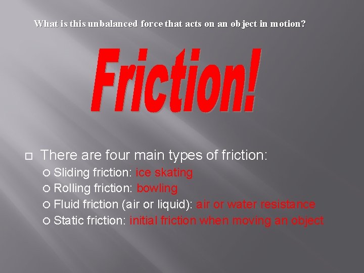 What is this unbalanced force that acts on an object in motion? There are