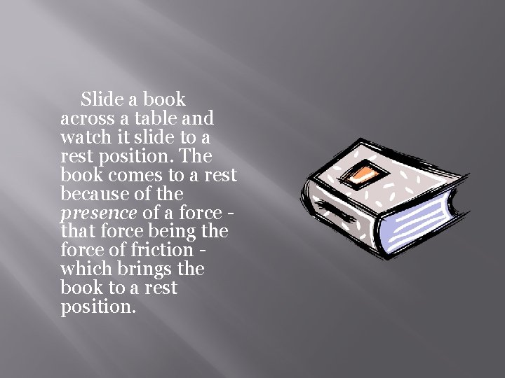Slide a book across a table and watch it slide to a rest position.