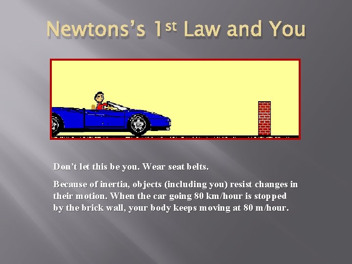 Newtons’s 1 st Law and You Don’t let this be you. Wear seat belts.