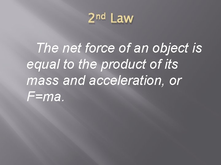 2 nd Law The net force of an object is equal to the product