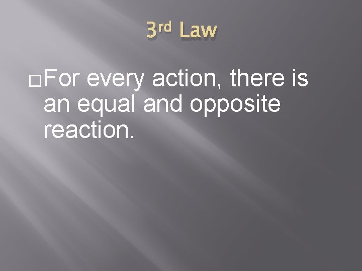 3 rd Law �For every action, there is an equal and opposite reaction. 