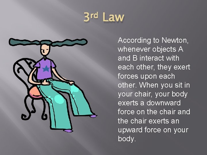 3 rd Law According to Newton, whenever objects A and B interact with each