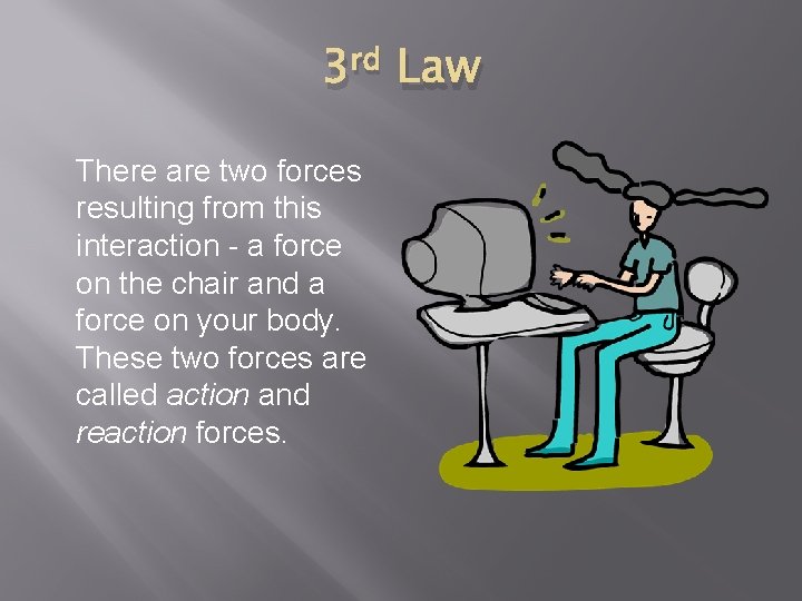 3 rd Law There are two forces resulting from this interaction - a force