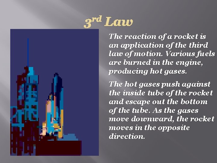 3 rd Law The reaction of a rocket is an application of the third