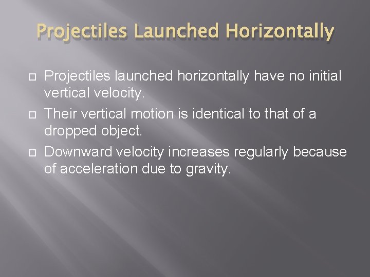 Projectiles Launched Horizontally Projectiles launched horizontally have no initial vertical velocity. Their vertical motion