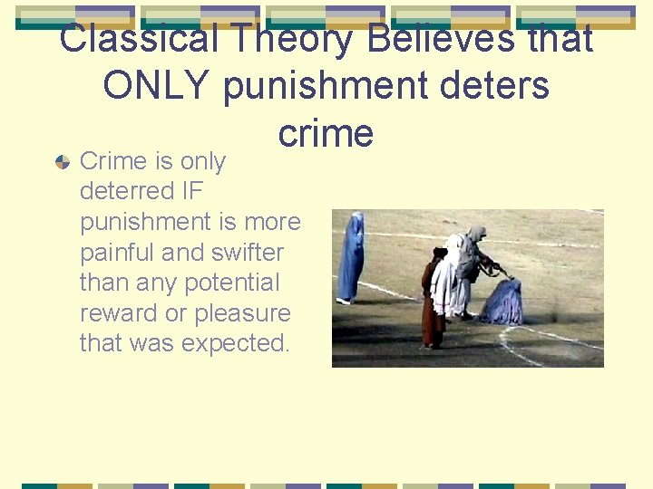 Classical Theory Believes that ONLY punishment deters crime Crime is only deterred IF punishment