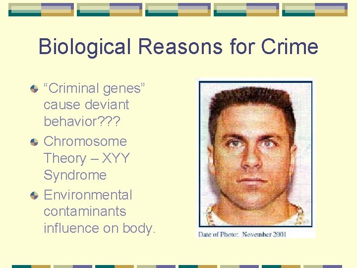 Biological Reasons for Crime “Criminal genes” cause deviant behavior? ? ? Chromosome Theory –