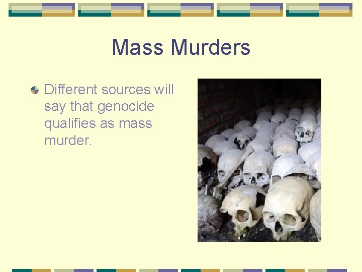 Mass Murders Different sources will say that genocide qualifies as mass murder. 