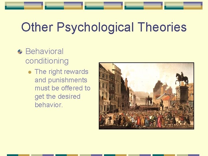 Other Psychological Theories Behavioral conditioning l The right rewards and punishments must be offered