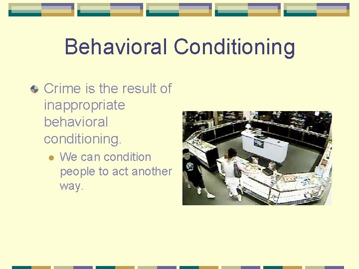 Behavioral Conditioning Crime is the result of inappropriate behavioral conditioning. l We can condition