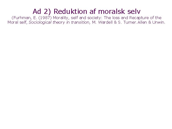 Ad 2) Reduktion af moralsk selv (Furhman, E. (1987) Morality, self and society: The