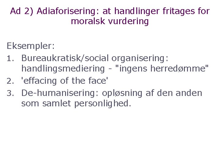 Ad 2) Adiaforisering: at handlinger fritages for moralsk vurdering Eksempler: 1. Bureaukratisk/social organisering: handlingsmediering