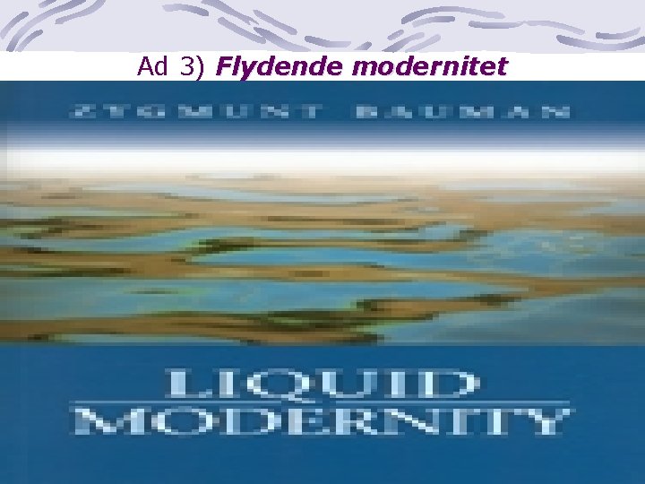 Ad 3) Flydende modernitet 16 