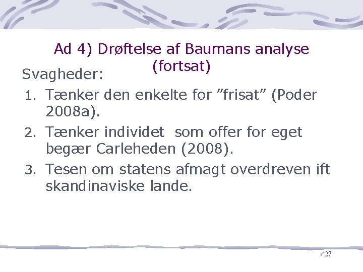 Ad 4) Drøftelse af Baumans analyse (fortsat) Svagheder: 1. Tænker den enkelte for ”frisat”