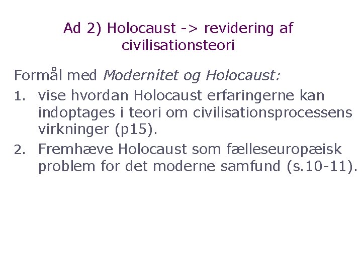 Ad 2) Holocaust > revidering af civilisationsteori Formål med Modernitet og Holocaust: 1. vise