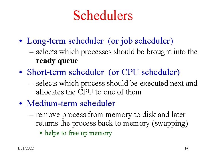 Schedulers • Long-term scheduler (or job scheduler) – selects which processes should be brought