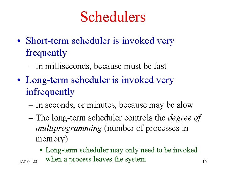 Schedulers • Short-term scheduler is invoked very frequently – In milliseconds, because must be