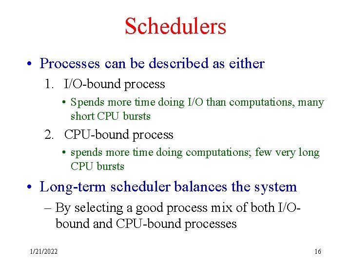 Schedulers • Processes can be described as either 1. I/O-bound process • Spends more