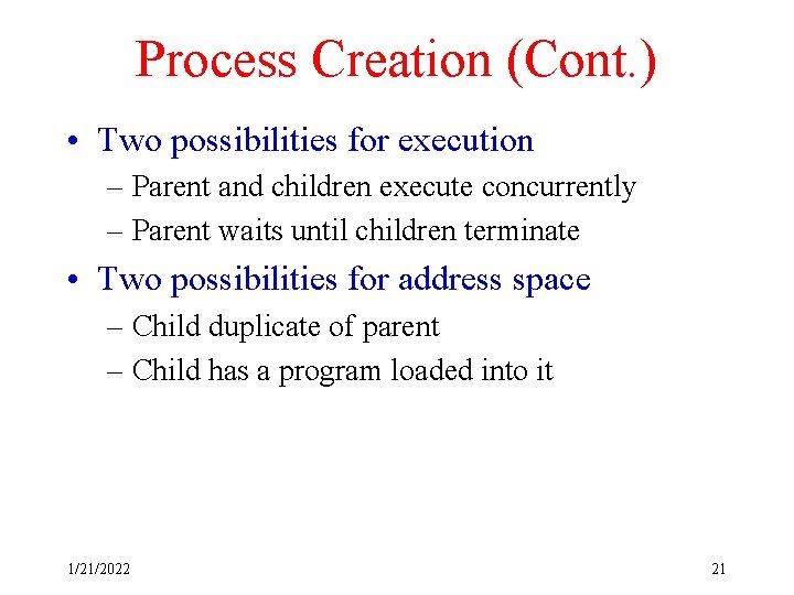 Process Creation (Cont. ) • Two possibilities for execution – Parent and children execute