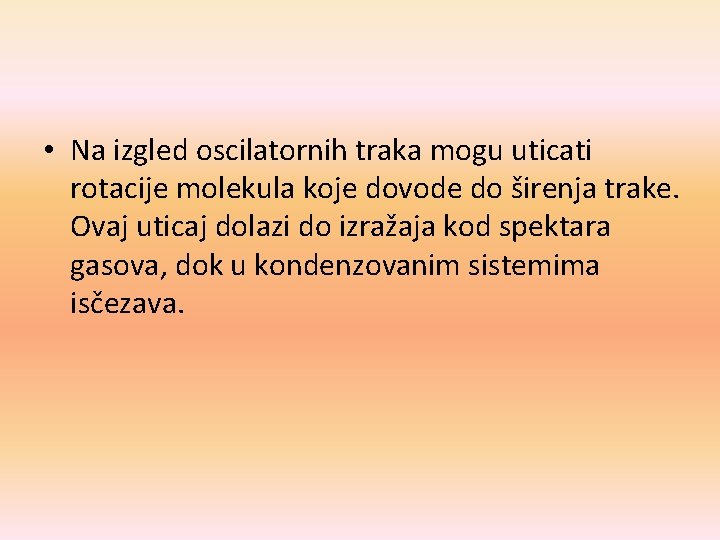  • Na izgled oscilatornih traka mogu uticati rotacije molekula koje dovode do širenja