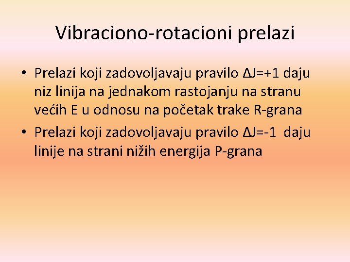 Vibraciono-rotacioni prelazi • Prelazi koji zadovoljavaju pravilo ΔJ=+1 daju niz linija na jednakom rastojanju