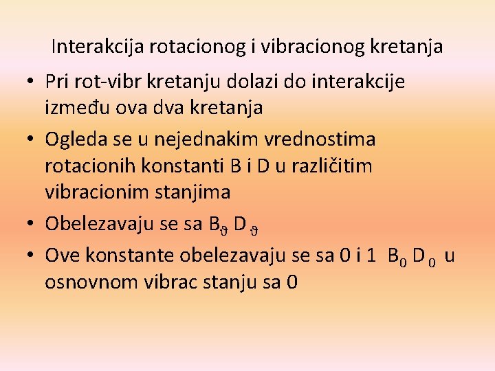 Interakcija rotacionog i vibracionog kretanja • Pri rot-vibr kretanju dolazi do interakcije između ova