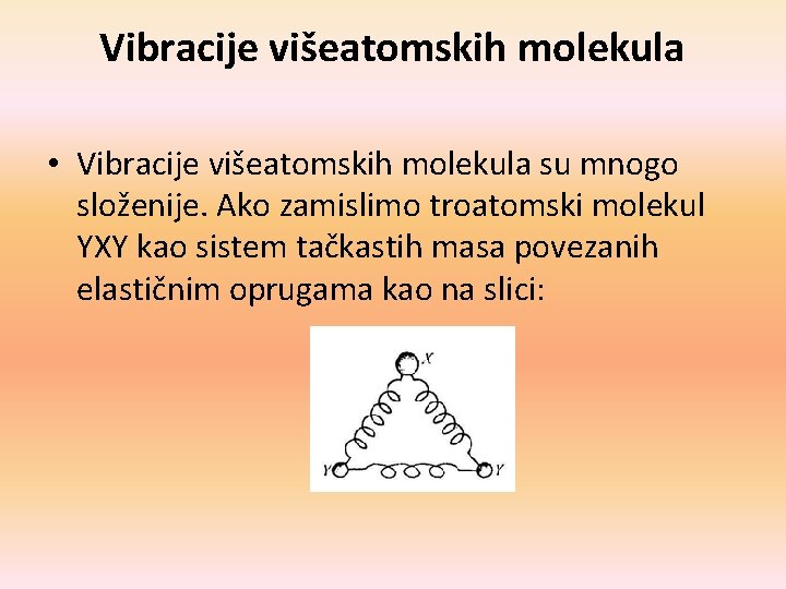 Vibracije višeatomskih molekula • Vibracije višeatomskih molekula su mnogo složenije. Ako zamislimo troatomski molekul