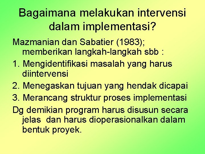 Bagaimana melakukan intervensi dalam implementasi? Mazmanian dan Sabatier (1983); memberikan langkah-langkah sbb : 1.