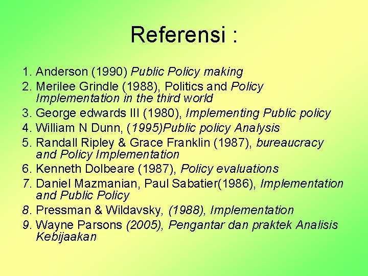 Referensi : 1. Anderson (1990) Public Policy making 2. Merilee Grindle (1988), Politics and