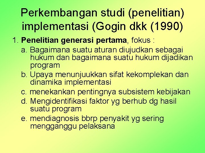 Perkembangan studi (penelitian) implementasi (Gogin dkk (1990) 1. Penelitian generasi pertama, fokus : a.