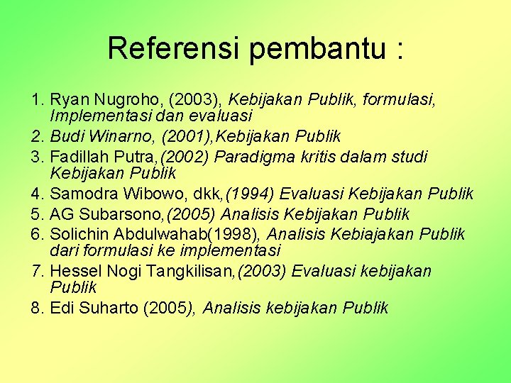 Referensi pembantu : 1. Ryan Nugroho, (2003), Kebijakan Publik, formulasi, Implementasi dan evaluasi 2.