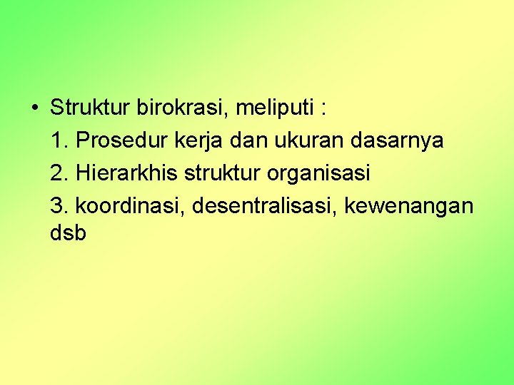  • Struktur birokrasi, meliputi : 1. Prosedur kerja dan ukuran dasarnya 2. Hierarkhis