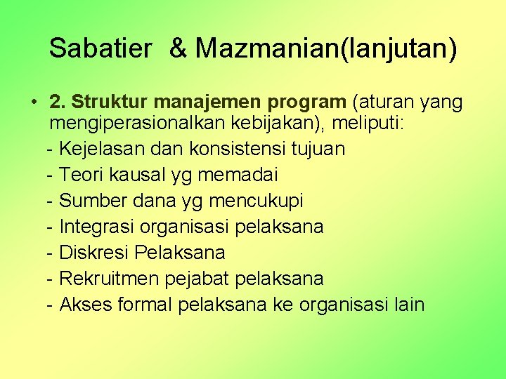 Sabatier & Mazmanian(lanjutan) • 2. Struktur manajemen program (aturan yang mengiperasionalkan kebijakan), meliputi: -