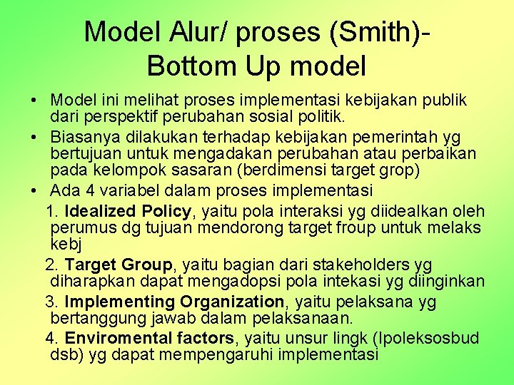 Model Alur/ proses (Smith)Bottom Up model • Model ini melihat proses implementasi kebijakan publik