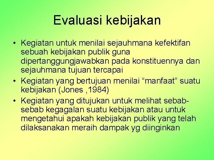 Evaluasi kebijakan • Kegiatan untuk menilai sejauhmana kefektifan sebuah kebijakan publik guna dipertanggungjawabkan pada