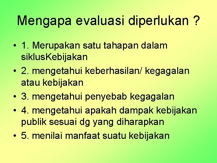 Mengapa evaluasi diperlukan ? • 1. Merupakan satu tahapan dalam siklus. Kebijakan • 2.