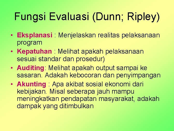 Fungsi Evaluasi (Dunn; Ripley) • Eksplanasi : Menjelaskan realitas pelaksanaan program • Kepatuhan :