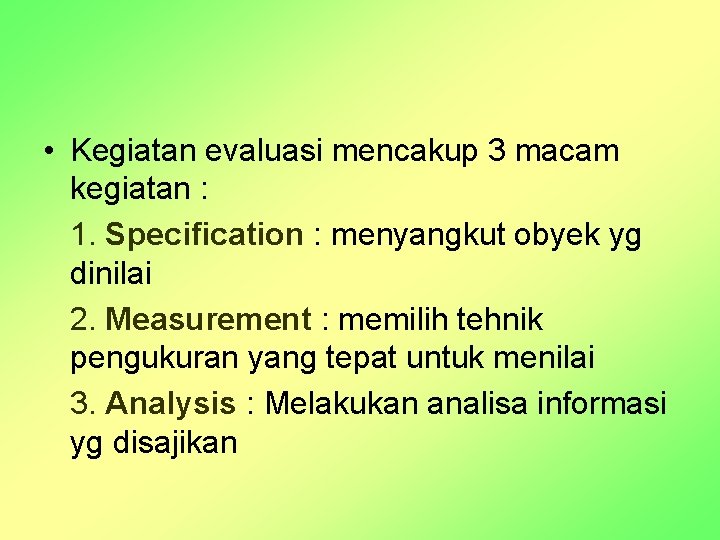  • Kegiatan evaluasi mencakup 3 macam kegiatan : 1. Specification : menyangkut obyek