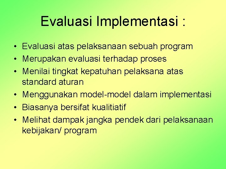 Evaluasi Implementasi : • Evaluasi atas pelaksanaan sebuah program • Merupakan evaluasi terhadap proses
