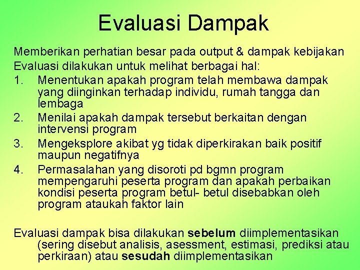 Evaluasi Dampak Memberikan perhatian besar pada output & dampak kebijakan Evaluasi dilakukan untuk melihat