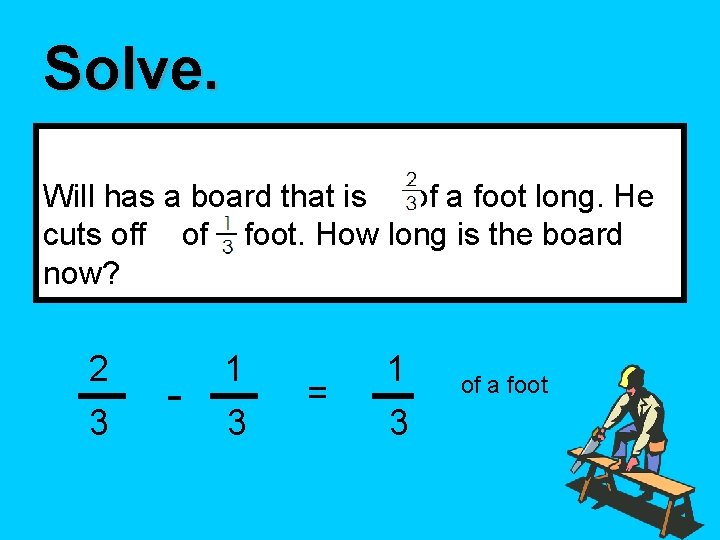 Solve. Will has a board that is of a foot long. He cuts off