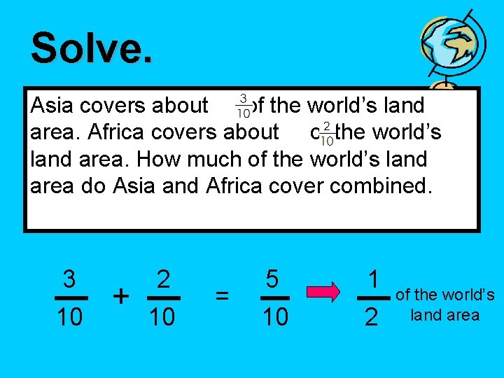 Solve. Asia covers about of the world’s land area. Africa covers about of the